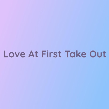 Love At First Takeout | Boomplay Music