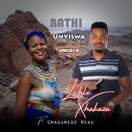 Bathi Unyiswa Umjolo (Lihle Xhakaza - 2024) ft. Umagumede Wenu | Boomplay Music