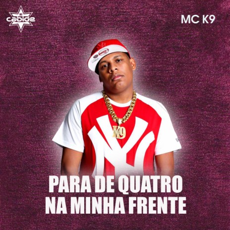 Para de Quatro na Minha Frente ft. MC K9 | Boomplay Music