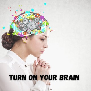 TURN ON YOUR BRAIN
