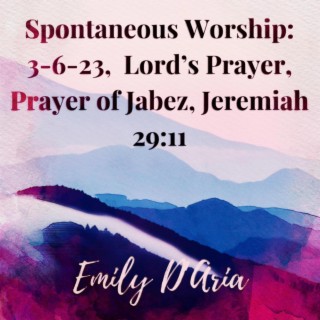 Spontaneous Worship: 3-6-23, Lord's Prayer, Prayer of Jabez, Jeremiah 29:11