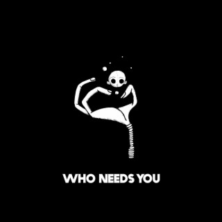 Who Needs You