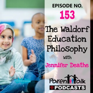 E153 - The Waldorf Education Philosophy with Jennifer Deathe | Parent Talk