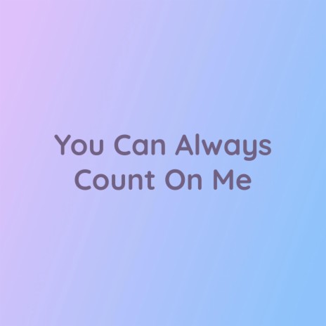 You Can Always Count On Me | Boomplay Music