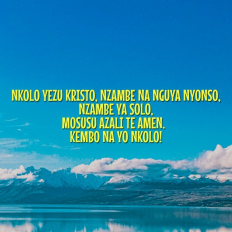 Nkolo Yezu Kristo, Nzambe Na Nguya Nyonso, Nzambe Ya Solo, Mosusu Azali Te. Amen. Kembo Na Yo Nkolo! | Boomplay Music