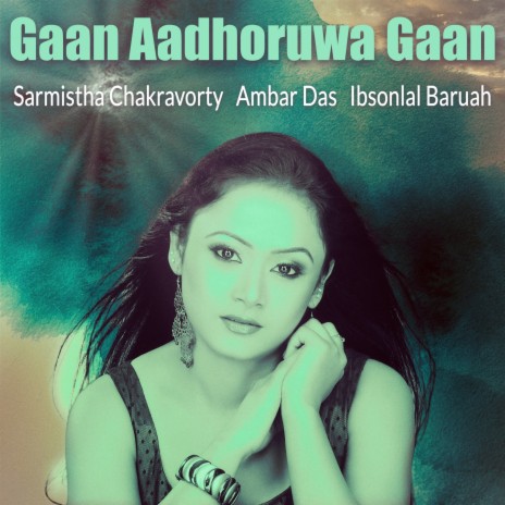 Gaan Aadhoruwa Gaan ft. Sarmistha Chakravorty & Ibsonlal Baruah | Boomplay Music