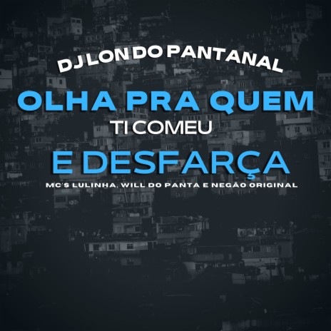 Olha Pra Quem Ti Comeu E Disfarça ft. Mc Lulinha, Mc Will do Panta & Mc Negão Original | Boomplay Music