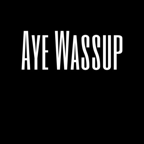 Aye Wassup | Boomplay Music