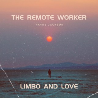 The Remote Worker: Limbo And Love