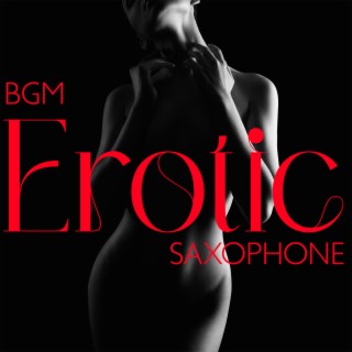 BGM Erotic Saxophone: Tantric Sex, Best Music for Sensual Massage, Making Love, Seductive Trance