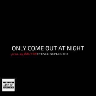 ONLY COME OUT AT NIGHT lyrics | Boomplay Music