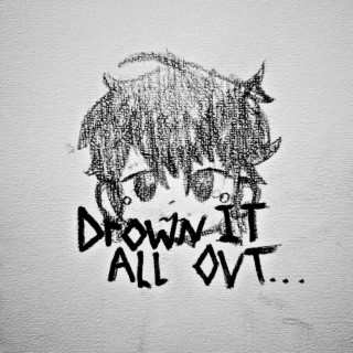 drown it all out. lyrics | Boomplay Music