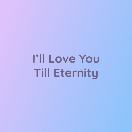 I'll Love You Till Eternity | Boomplay Music