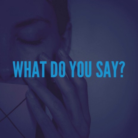 What Do You Say? | Boomplay Music