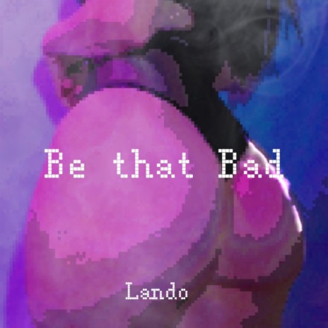 Be that bad (she bad)