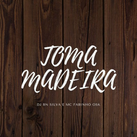 TOMA MADEIRA ft. MC Fabinho da Osk | Boomplay Music