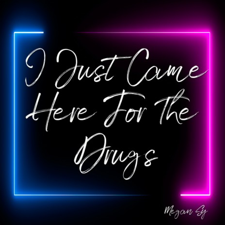 I Just Came Here for the Drugs | Boomplay Music