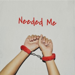 Needed Me