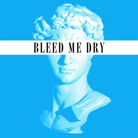 BLEED ME DRY | Boomplay Music