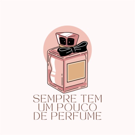 SEMPRE TEM UM POUCO DE PERFUME | Boomplay Music