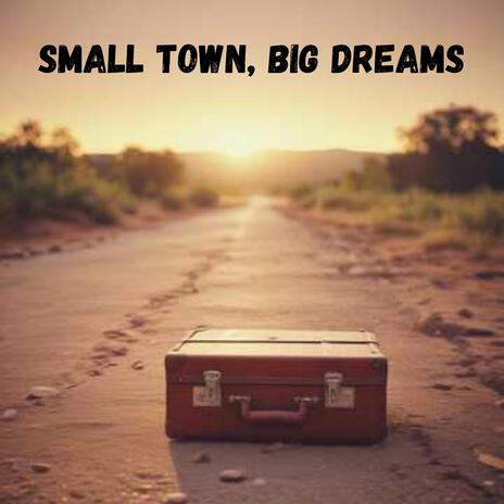 Small Town, Big Dreams | Boomplay Music