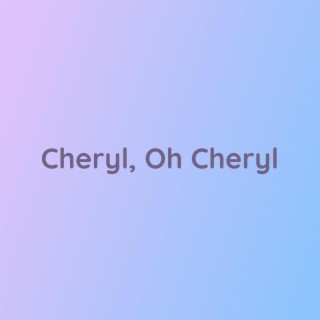 Cheryl, Oh Cheryl