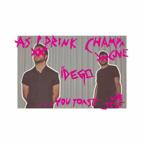 as i drink champagne… you toast yourself | Boomplay Music