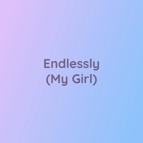 Endlessly (My Girl) | Boomplay Music