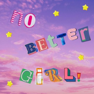 NO BETTER GIRL! lyrics | Boomplay Music