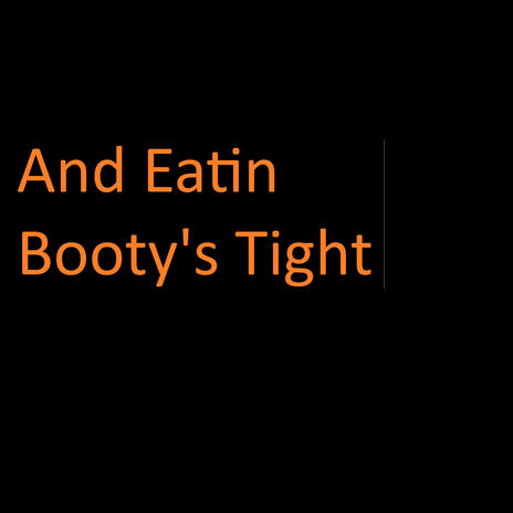 And Eatin Booty's Tight