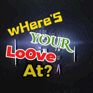 WHERE'S YOUR LOVE AT?