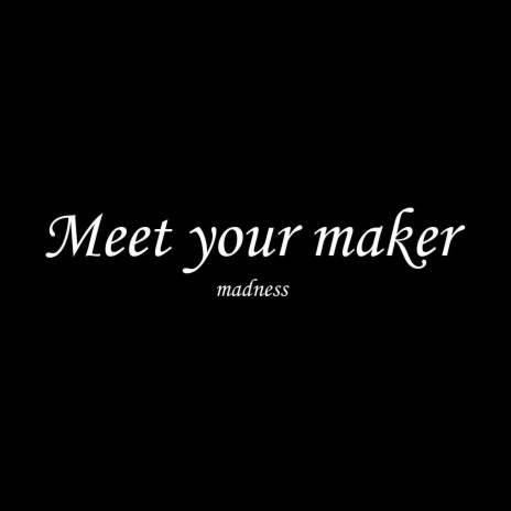Meet your maker | Boomplay Music