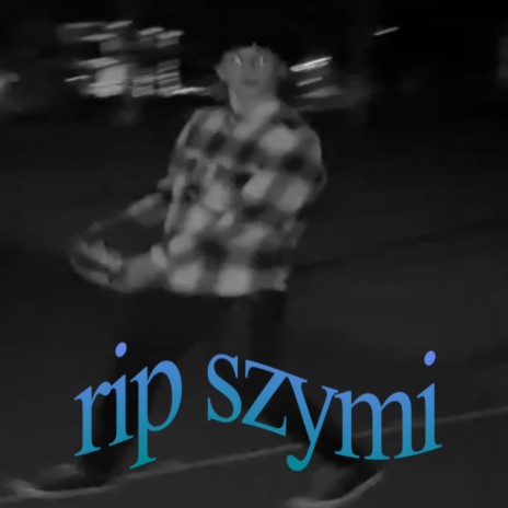 r.i.p szymi