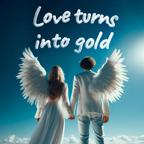 Love Turns Into Gold | Boomplay Music