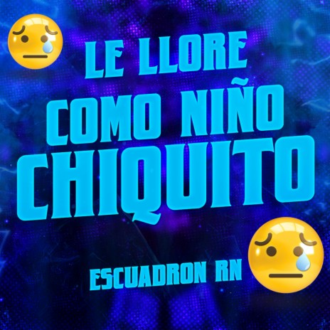 Le Llore Como Niño Chiquito | Boomplay Music