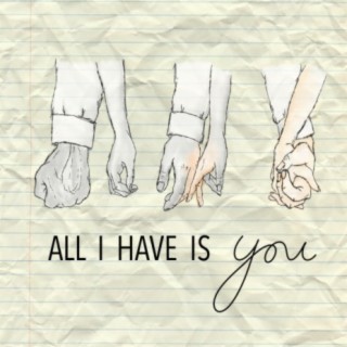 All I Have Is You