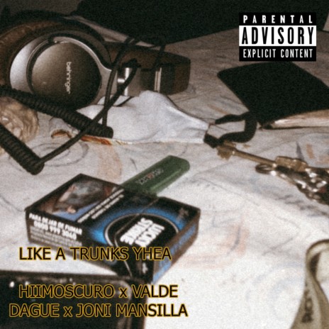 LIKE A TRUNKS YHEA ft. Valde, DAgue & Joni Mansilla | Boomplay Music