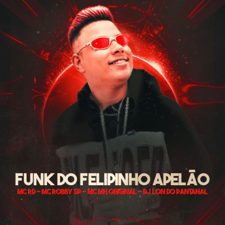 FUNK DO FELIPINHO APELÃO ft. Mc Rd, Mc Robby SP & Mc MH Original | Boomplay Music