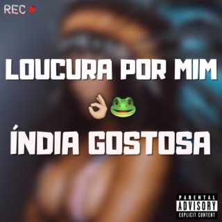 LOUCURA POR MIM X ÍNDIA GOSTOSA