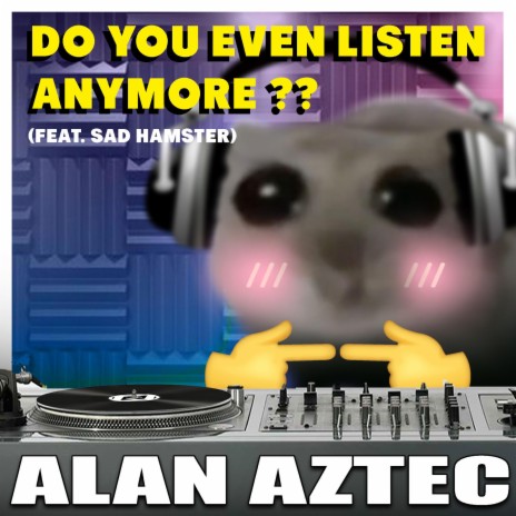 Do you even listen anymore ft. Sad Hamster