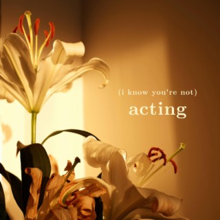 (i know you're not) acting lyrics | Boomplay Music