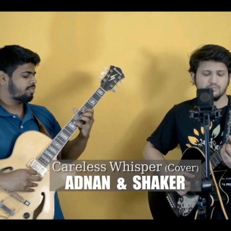 Careless Whisper By Adnan & Shaker | Boomplay Music