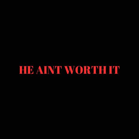 HE AINT WORTH IT | Boomplay Music