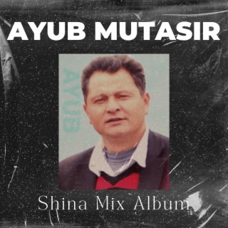 Ayub Mutasir (Shina Mix Album)