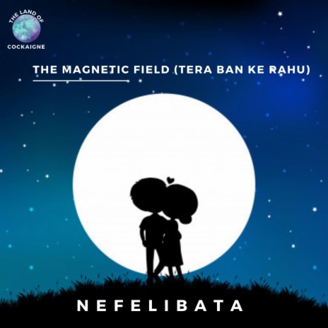 The Magnetic Field (Tera Ban Ke Rahu) | Boomplay Music