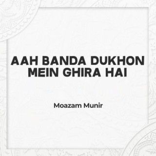 Aah Banda Dukhon Mein Ghira Hai