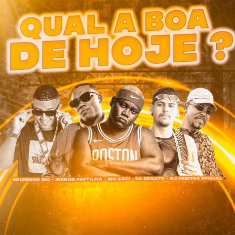 Qual e a Boa de Hoje ? ft. Bruninho Mc, Menor Pastilha, Eo Renato & Mc Saci | Boomplay Music