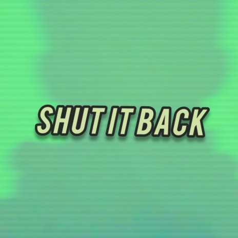 Shut it back | Boomplay Music