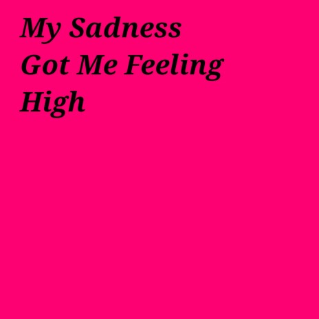 My Sadness Got Me Feeling High | Boomplay Music