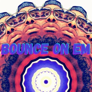 Bounce On Em